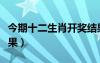 今期十二生肖開獎(jiǎng)結(jié)果（今晚十二生肖開獎(jiǎng)結(jié)果）