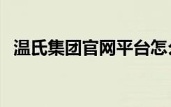 溫氏集團(tuán)官網(wǎng)平臺(tái)怎么下載（溫氏io登錄）