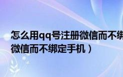 怎么用qq號(hào)注冊(cè)微信而不綁定手機(jī)號(hào)碼（怎么用qq號(hào)注冊(cè)微信而不綁定手機(jī)）