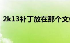 2k13補(bǔ)丁放在那個(gè)文件（2k13免dvd補(bǔ)?。? class=