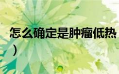 怎么確定是腫瘤低熱（兒童低燒不退的小秘訣）