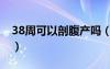 38周可以剖腹產(chǎn)嗎（二胎38周剖腹產(chǎn)好后悔）