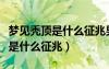 夢見禿頂是什么征兆男人周公解夢（夢見禿頂是什么征兆）