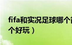 fifa和實(shí)況足球哪個(gè)簡單（實(shí)況足球和fifa哪個(gè)好玩）