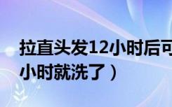 拉直頭發(fā)12小時后可以洗頭嗎（頭發(fā)拉直12小時就洗了）