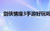 劍俠情緣3手游好玩嗎（劍俠情緣3好玩嗎）