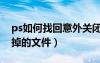 ps如何找回意外關閉的文件（ps怎么恢復關掉的文件）