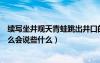 續(xù)寫坐井觀天青蛙跳出井口的故事（青蛙跳出井口會(huì)看到什么會(huì)說些什么）