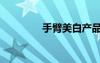 手臂美白產(chǎn)品（手臂美白）