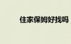 住家保姆好找嗎（好的住家保姆）
