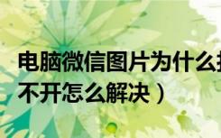電腦微信圖片為什么打不開（電腦微信圖片打不開怎么解決）