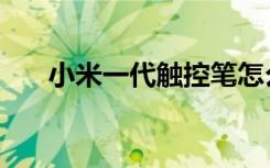 小米一代觸控筆怎么充電（小米一代）