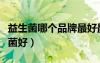 益生菌哪個(gè)品牌最好最安全（什么牌子的益生菌好）
