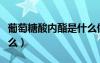 葡萄糖酸內(nèi)酯是什么做的（葡萄糖酸內(nèi)酯是什么）