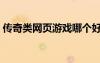 傳奇類網(wǎng)頁游戲哪個好玩（傳奇類網(wǎng)頁游戲）