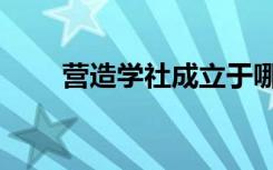 營造學(xué)社成立于哪一年（營造學(xué)社）