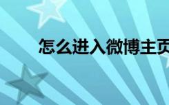 怎么進(jìn)入微博主頁（怎么進(jìn)入微博）