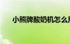 小熊牌酸奶機怎么用（小熊牌酸奶機）