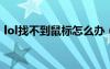 lol找不到鼠標怎么辦（lol找不到launcher）