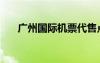 廣州國際機(jī)票代售點(diǎn)（廣州國際機(jī)票）