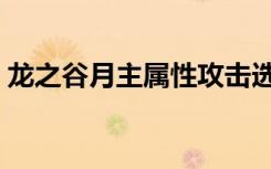 龍之谷月主屬性攻擊選擇（龍之谷月主加點(diǎn)）