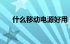 什么移動電源好用（什么移動電源好）
