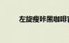 左旋瘦咔黑咖啡官網(wǎng)（左旋瘦咔）