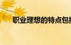 職業(yè)理想的特點(diǎn)包括哪些（職業(yè)理想）