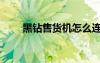 黑鉆售貨機怎么連開（黑鉆售貨機）