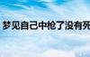 夢見自己中槍了沒有死（夢見自己中槍沒死）