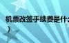 機(jī)票改簽手續(xù)費(fèi)是什么意思（機(jī)票改簽手續(xù)費(fèi)）