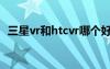 三星vr和htcvr哪個好（htc和三星哪個好）