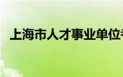 上海市人才事業(yè)單位考試網(wǎng)（上海人事局）