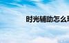 時光輔助怎么玩（時光輔助）