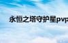 永恒之塔守護(hù)星pvp（永恒之塔守護(hù)星）