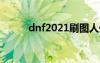 dnf2021刷圖人偶（dnf刷人偶）