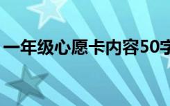 一年級(jí)心愿卡內(nèi)容50字（一年級(jí)心愿卡內(nèi)容）