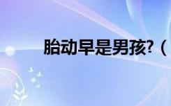 胎動早是男孩?（胎動早是男孩嗎）