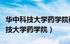 華中科技大學(xué)藥學(xué)院研究生招生簡(jiǎn)章（華中科技大學(xué)藥學(xué)院）