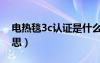 電熱毯3c認(rèn)證是什么意思（3c認(rèn)證是什么意思）