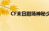 CF末日劇場神秘少女（cf末日劇場）